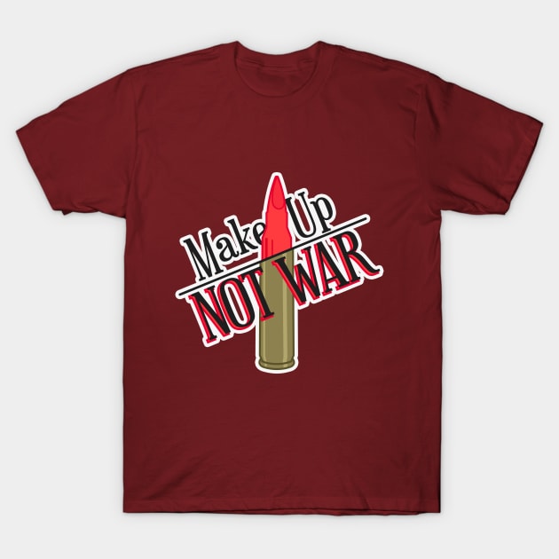 Make Up, Not War T-Shirt by Nothingsman